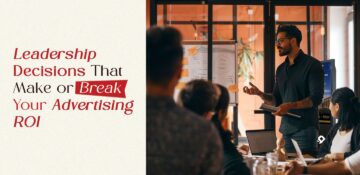 Leadership Decisions That Make or Break Your Advertising ROI